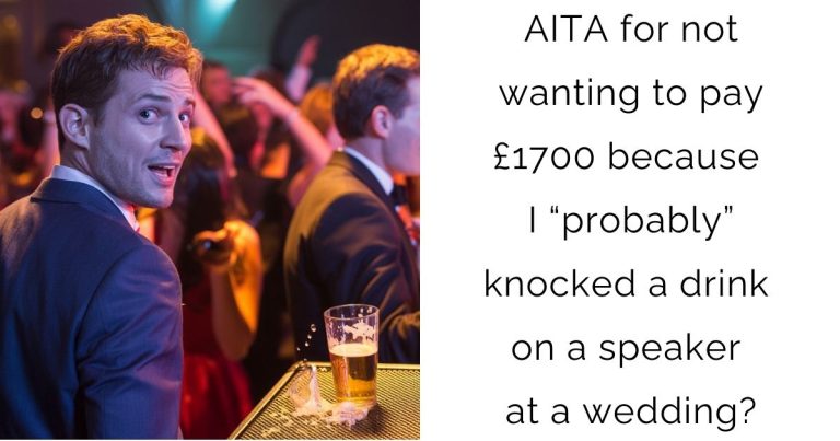 AITA for not wanting to pay £1700 because I “probably” knocked a drink on a speaker at a wedding?