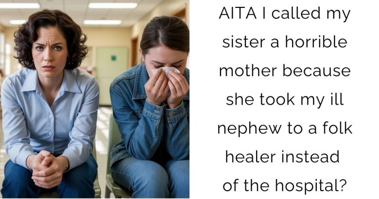 AITA I called my sister a horrible mother because she took my ill nephew to a folk healer instead of the hospital?