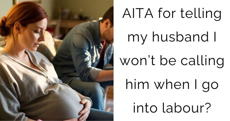 AITA for telling my husband I won’t be calling him when I go into labour?