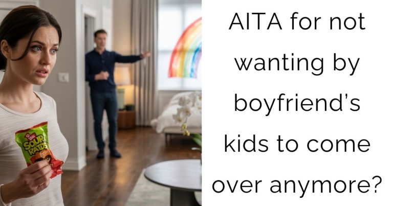 AITA for not wanting by boyfriend’s kids to come over anymore?