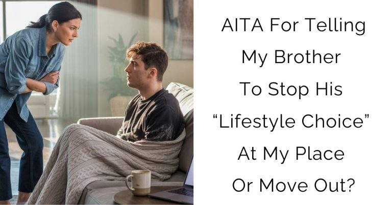 AITA For Telling My Brother To Stop His “Lifestyle Choice” At My Place Or Move Out?