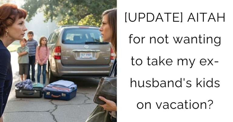 [UPDATE] AITAH for not wanting to take my ex-husband’s kids on vacation?
