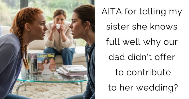 AITA for telling my sister she knows full well why our dad didn’t offer to contribute to her wedding?