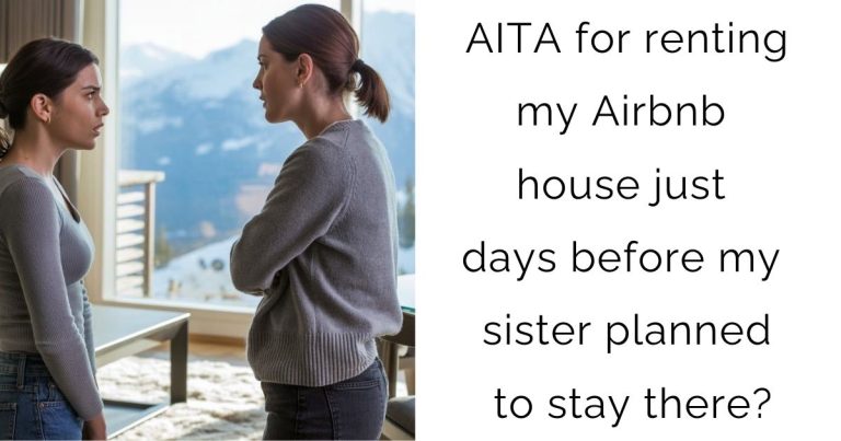 AITA for renting my Airbnb house just days before my sister planned to stay there?