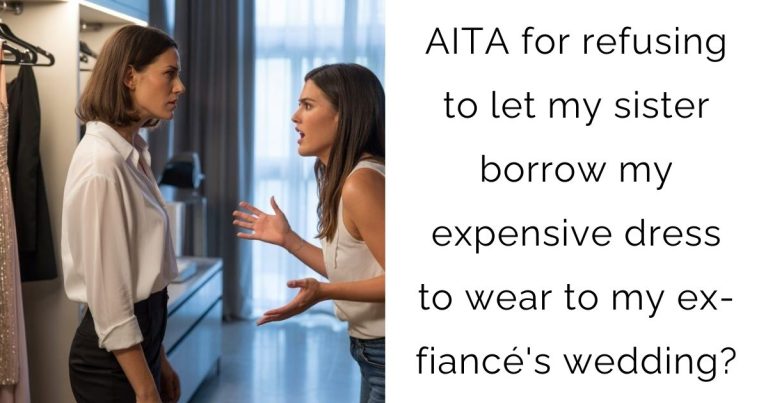 AITA for refusing to let my sister borrow my expensive dress to wear to my ex-fiancé’s wedding?