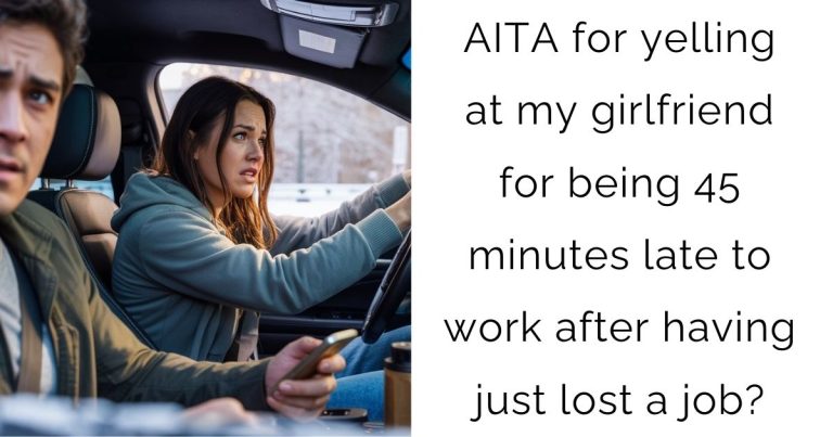 AITA for yelling at my girlfriend for being 45 minutes late to work after having just lost a job?