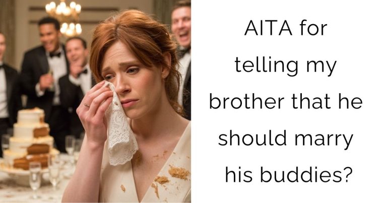 AITA for telling my brother that he should marry his buddies?