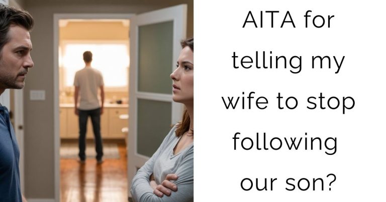 AITA for telling my wife to stop following our son?