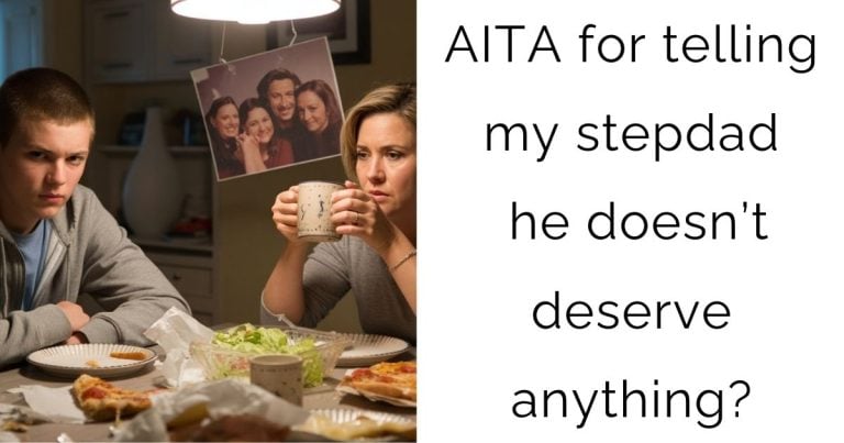 AITA for telling my stepdad he doesn’t deserve anything?