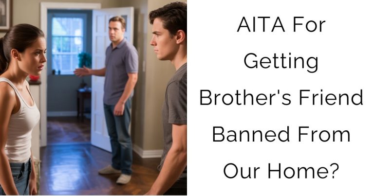 AITA For Getting Brother’s Friend Banned From Our Home?