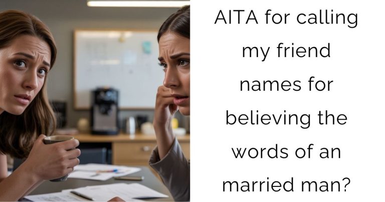 AITA for calling my friend names for believing the words of an married man?