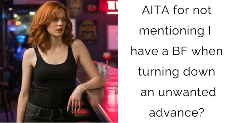 AITA for not mentioning I have a BF when turning down an unwanted advance?