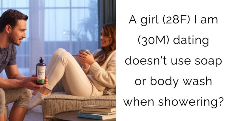 A girl (28F) I am (30M) dating doesn’t use soap or body wash when showering?