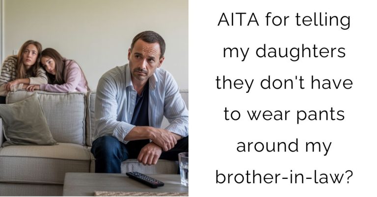 AITA for telling my daughters they don’t have to wear pants around my brother-in-law?