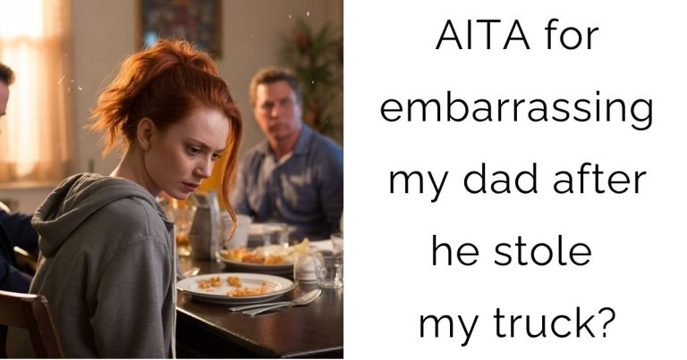AITA for embarrassing my dad after he stole my truck?