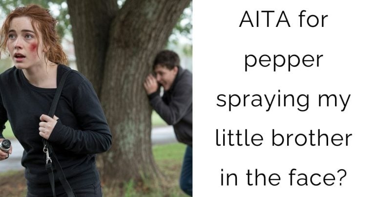 Aita for pepper spraying my little brother in the face?