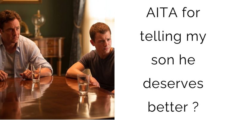 AITA for telling my son he deserves better ?
