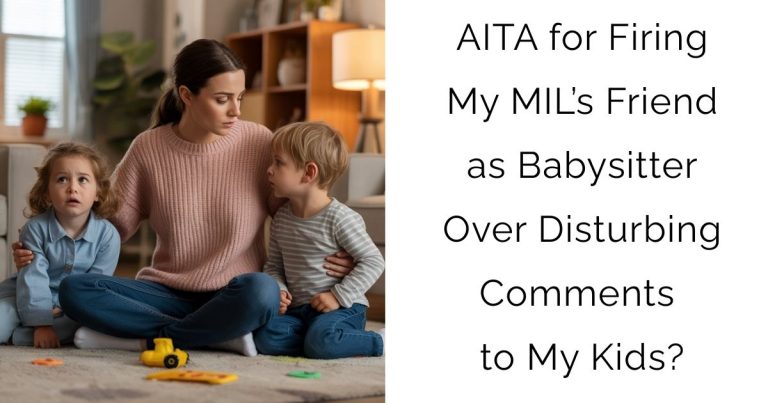 AITA for Firing My MIL’s Friend as Babysitter Over Disturbing Comments to My Kids?