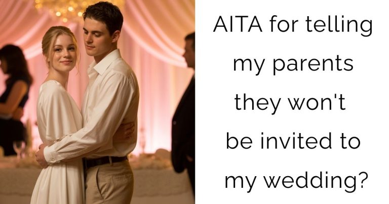 AITA for telling my parents they won’t be invited to my wedding?