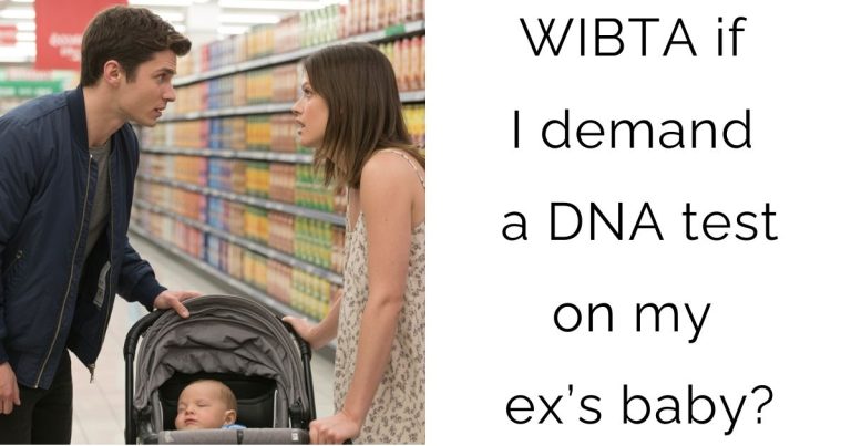 WIBTA if I demand a DNA test on my ex’s baby?