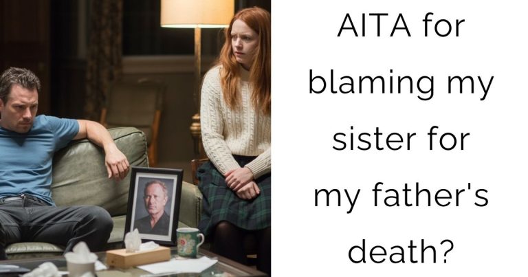 AITA for blaming my sister for my father’s death?