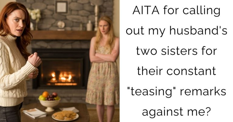 AITA for calling out my husband’s two sisters for their constant “teasing” remarks against me?