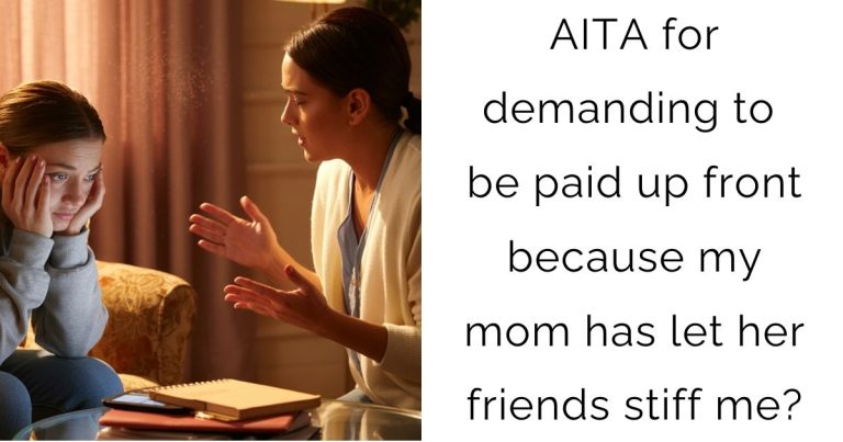 AITA for demanding to be paid up front because my mom has let her friends stiff me?