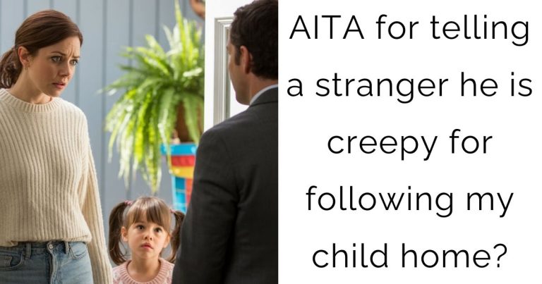 AITA for telling a stranger he is creepy for following my child home?