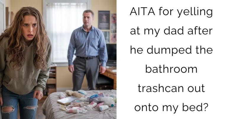 AITA for yelling at my dad after he dumped the bathroom trashcan out onto my bed?