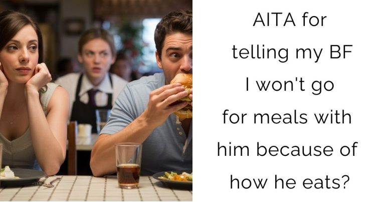 AITA for telling my BF I won’t go for meals with him because of how he eats?