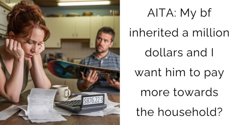 AITA: My bf inherited a million dollars and I want him to pay more towards the household?