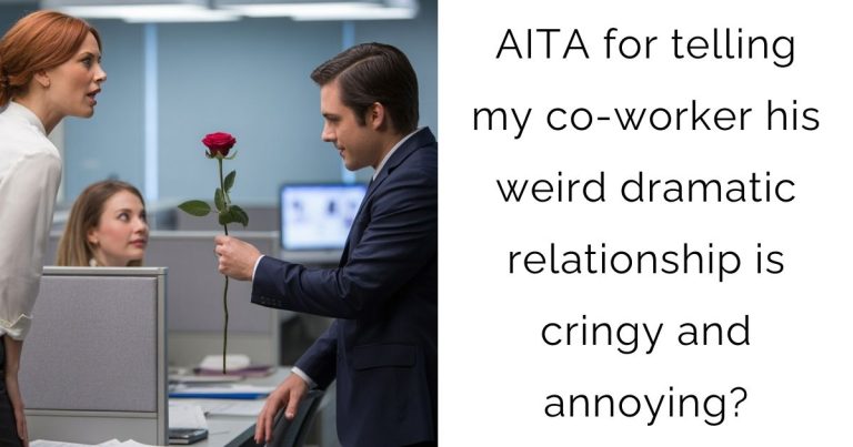 AITA for telling my co-worker his weird dramatic relationship is cringy and annoying?