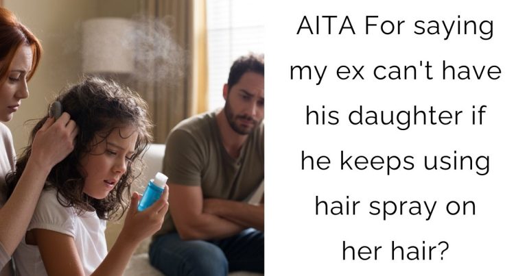 AITA For saying my ex can’t have his daughter if he keeps using hair spray on her hair?