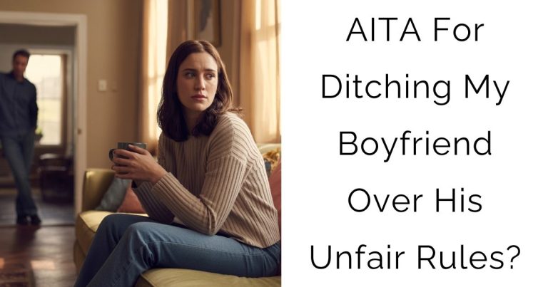 AITA For Ditching My Boyfriend Over His Unfair Rules?