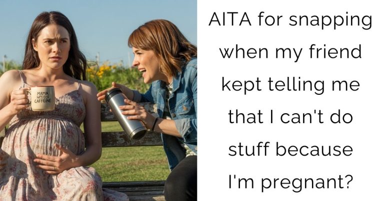 AITA for snapping when my friend kept telling me that I can’t do stuff because I’m pregnant?