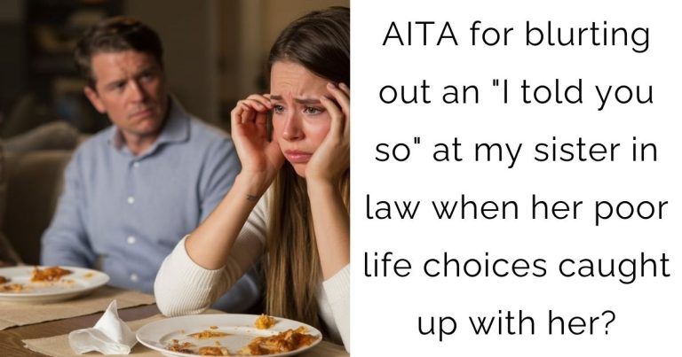 AITA for blurting out an “I told you so” at my sister in law when her poor life choices caught up with her?