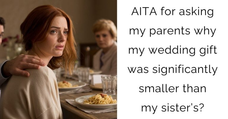 AITA for asking my parents why my wedding gift was significantly smaller than my sister’s?