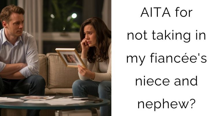 AITA for not taking in my fiancée’s niece and nephew?