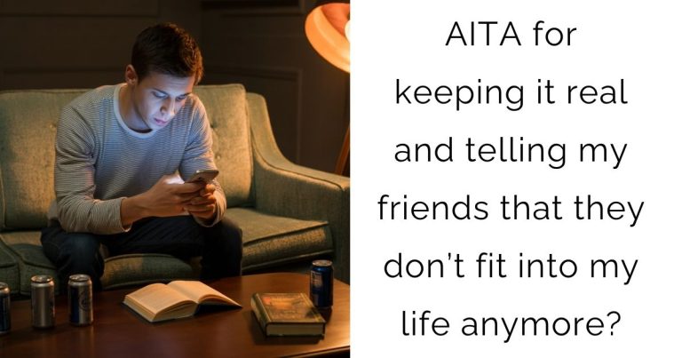 AITA for keeping it real and telling my friends that they don’t fit into my life anymore?