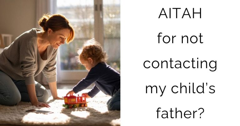 AITAH for not contacting my child’s father?