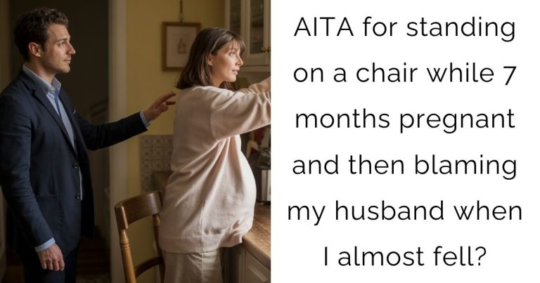 AITA for standing on a chair while 7 months pregnant and then blaming my husband when I almost fell?