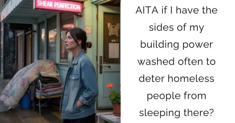 AITA if I have the sides of my building power washed often to deter homeless people from sleeping there?