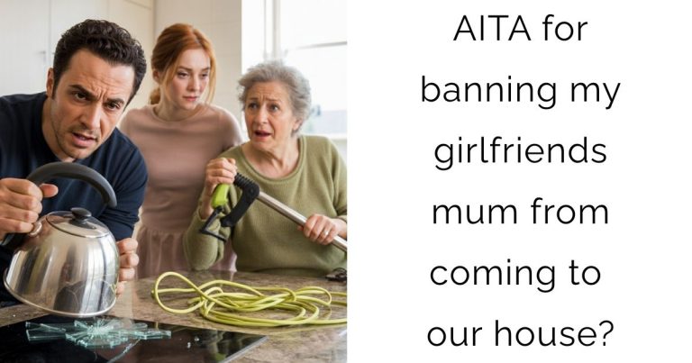 AITA for banning my girlfriends mum from coming to our house?