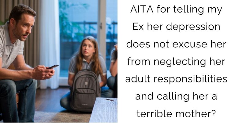 AITA for telling my Ex her depression does not excuse her from neglecting her adult responsibilities and calling her a terrible mother?