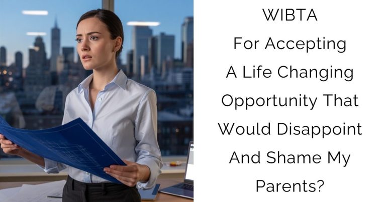 WIBTA For Accepting A Life Changing Opportunity That Would Disappoint And Shame My Parents?