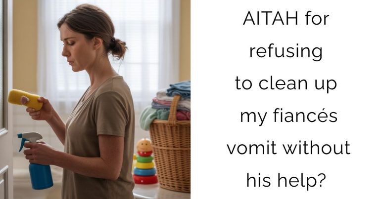 AITAH for refusing to clean up my fiancés vomit without his help?