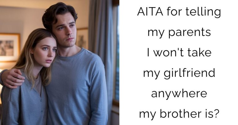 AITA for telling my parents I won’t take my girlfriend anywhere my brother is?