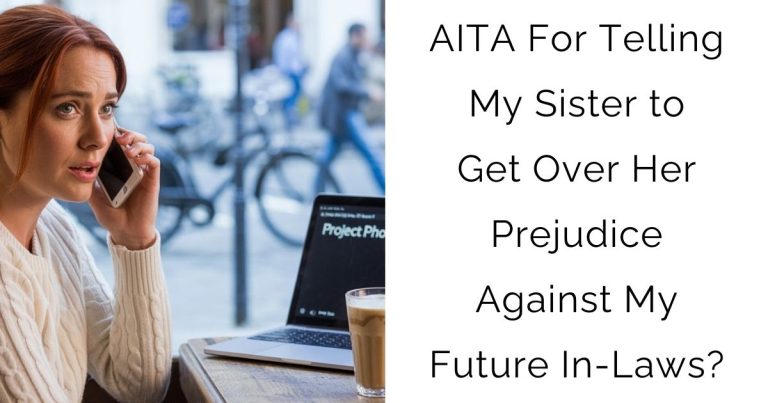AITA For Telling My Sister to Get Over Her Prejudice Against My Future In-Laws?