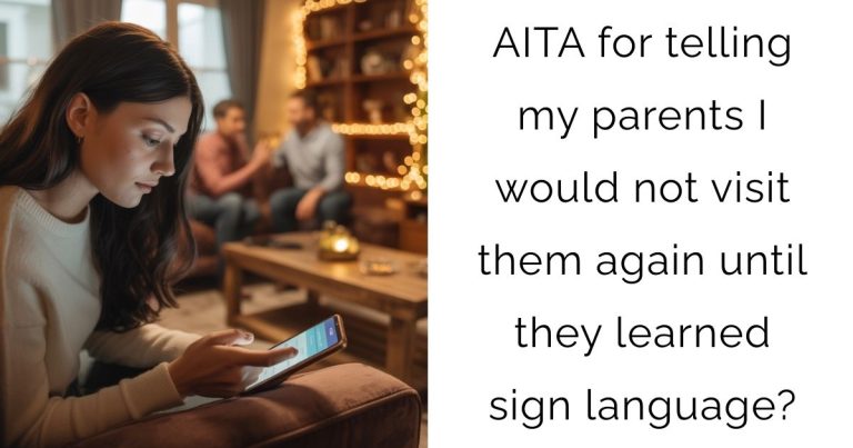 AITA for telling my parents I would not visit them again until they learned sign language?