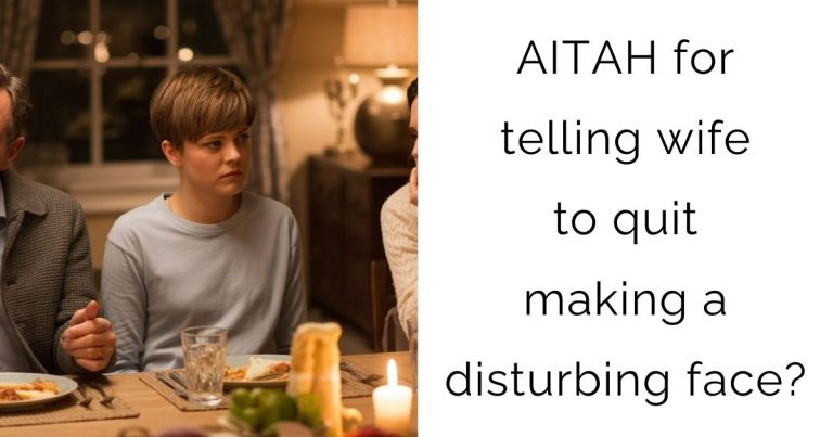 AITAH for telling wife to quit making a disturbing face?